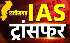  IAS ट्रांसफर ब्रेकिंग : छत्तीसगढ़ सरकार ने किया बड़ा प्रशासनिक फेरबदल