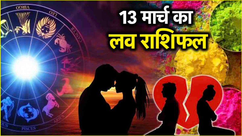 13 मार्च का लव राशिफल :प्यार के मामले में 12 राशियों के लिए दिन कैसा रहेगा? जानें लव राशिफल