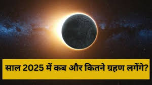 साल 2025 में इतनी बार लगेगा सूर्य ग्रहण और चंद्र ग्रहण, यहां जानिए डेट और टाइमिंग