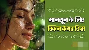 Skin Care Tips: मानसून में स्किन को ग्लोइंग बनाएंगे ये 4 टिप्स