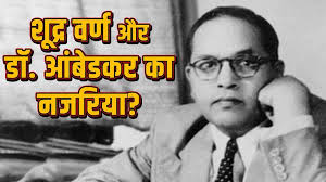 शूद्र वर्ण और डॉ. आंबेडकर का नजरिया ?