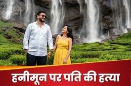 हनीमून पर पति की हत्या! सोनम-राजा रघुवंशी जैसी एक और रोंगटे खड़े करने वाली कहानी सुर्खियों में आई